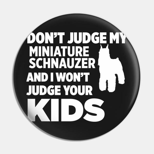 Don’t Judge My Miniature Schnauzer I Won’t Kids Pin by xaviertodd