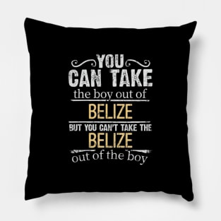 You Can Take The Boy Out Of Belize But You Cant Take The Belize Out Of The Boy - Gift for Belizean With Roots From Belize Pillow