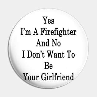 Yes I'm A Firefighter And No I Don't Want To Be Your Girlfriend Pin