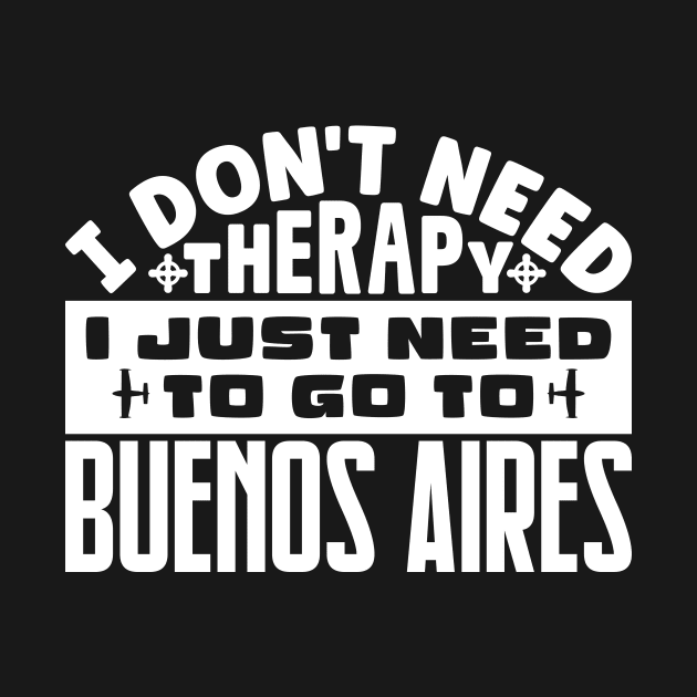 I don't need therapy, I just need to go to Buenos Aires by colorsplash