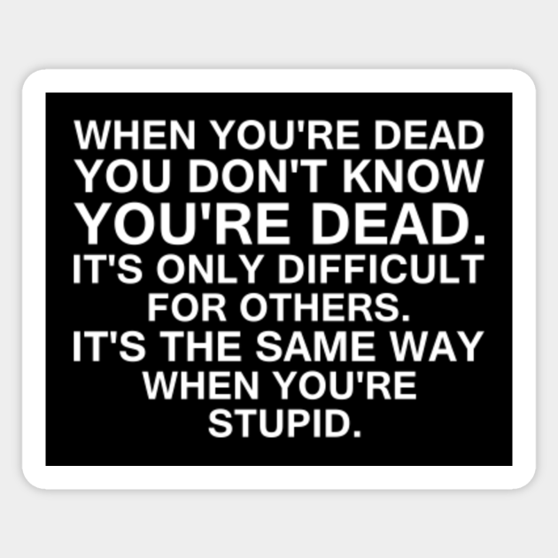 When You're Dead You Don't Know That You're Dead Offensive - Offensive - Sticker