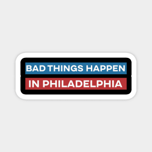 Bad Things Happen in Philadelphia Magnet