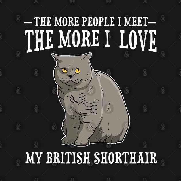 The More People I Met The More I Love British Shorthair Cat by Francoco