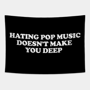 Hating Pop Music Doesn't Make You Deep, Y2K Iconic Funny It Girl Meme Tapestry