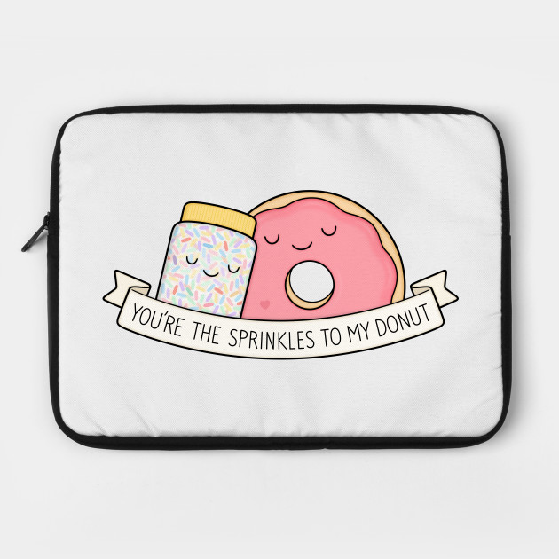 You're the sprinkles to my donut