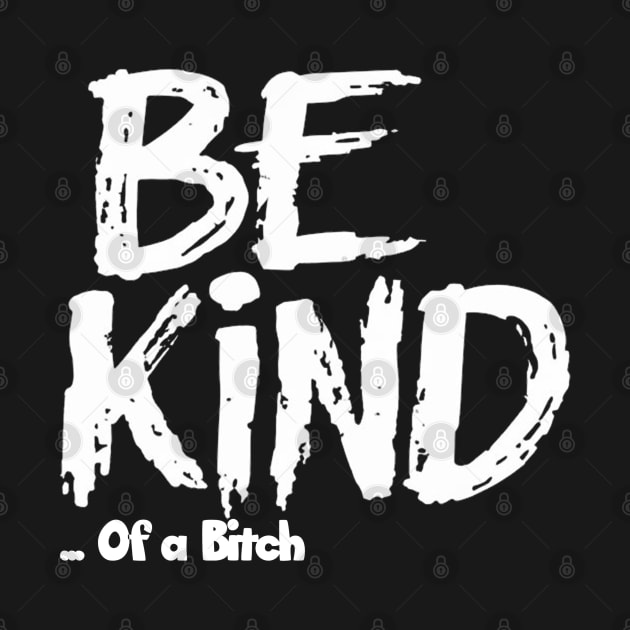 Funny Saying be kind of a bitch by Aldrvnd