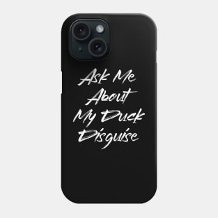 Ask Me About My Duck Disguise - Funny Quotes Apparel Phone Case