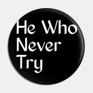 He who never try Pin