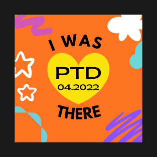 I was There:  PTD 04.2022 T-Shirt