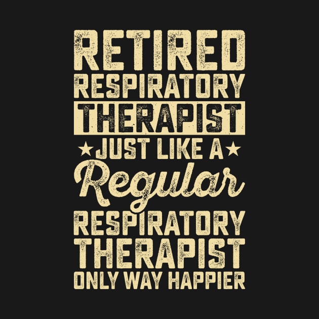 Retired Respiratory Therapist Just Like A Respiratory Therapist Only Way Happier T Shirt For Women Men by Pretr=ty