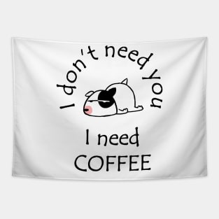 I Don't Need You I Need Coffee Cute Bull Terrier Black Tapestry