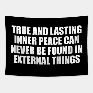 True and lasting inner peace can never be found in external things Tapestry
