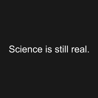 Science is still real - white lettering T-Shirt