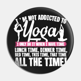 I'm Not Addicted To Yoga Pin