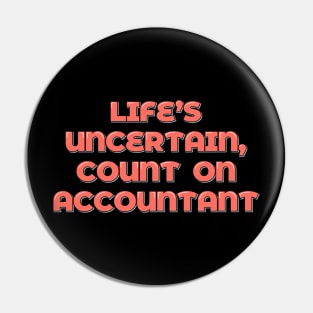 Life's Uncertain, Count On Accountant Pin