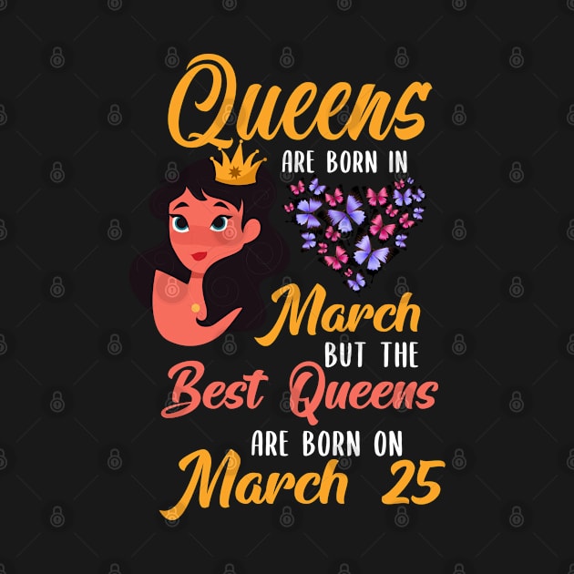 Lovely Gift For Girl - Queens Are Born In March But The Best Queens Are Born On March 25 by NAMTO