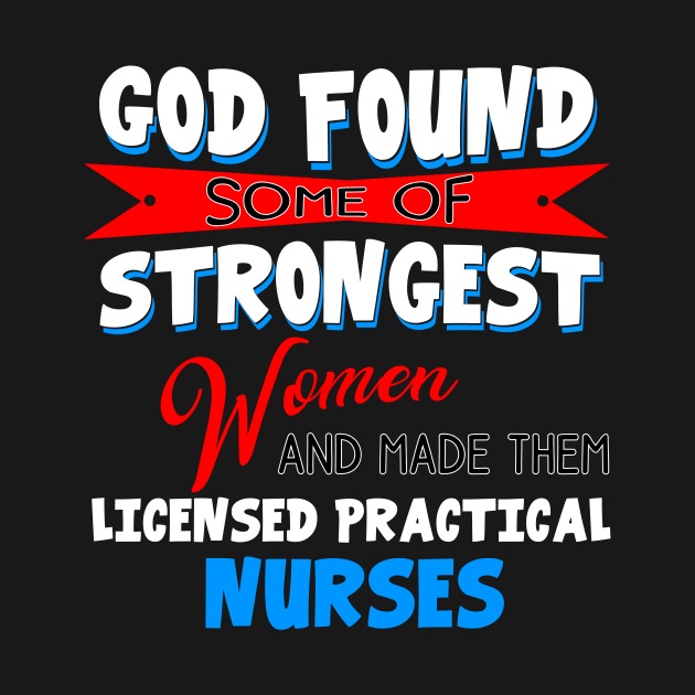 God Found Some Of Strongest Women And Made Them Licensed Practical Nurse by Ohooha