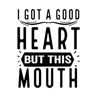 I Got A Good Heart But This Mouth T-Shirt