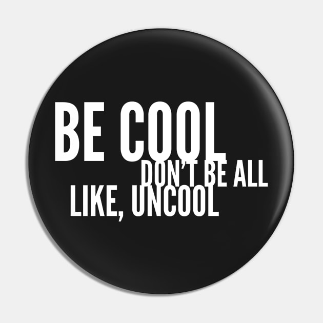 Be Cool Don't Be All Like, Uncool Pin by mivpiv