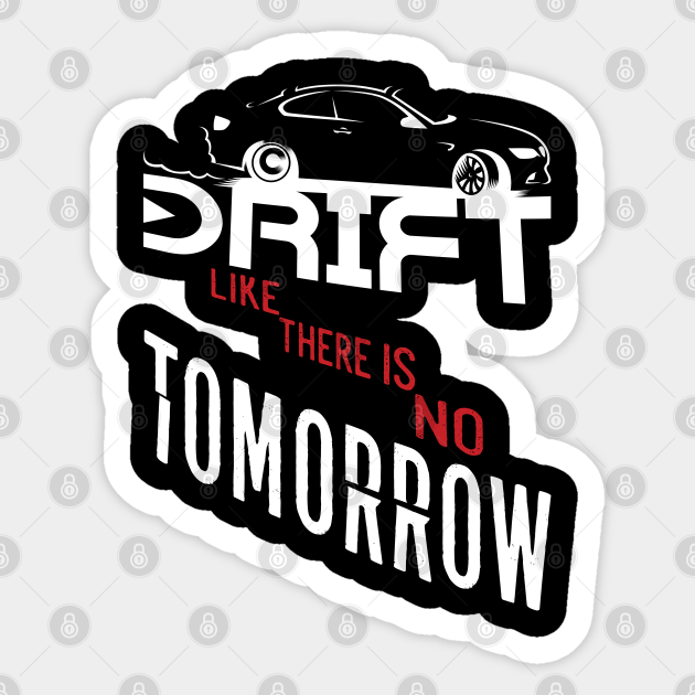 Drift Like There Is No Tomorrow Quotes Sticker Teepublic Drift Like There Is No Tomorrow Quotes Sticker Teepublic