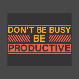 DON'T BE BUSY BE PRODUCTIVE - TSHIRT T-Shirt