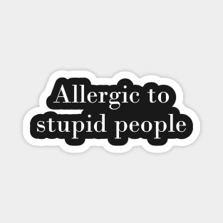 Allergic to stupid people Magnet