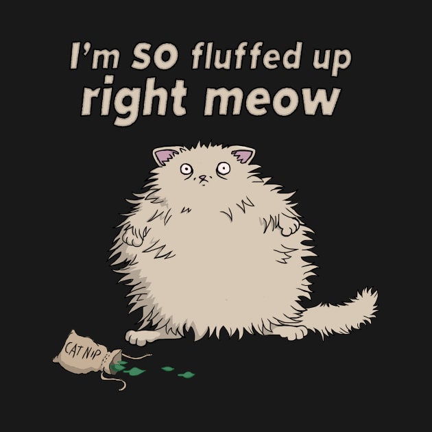 Catnip Cat So Fluffed Up Right Meow Funny Cute Fluffy by xenotransplant