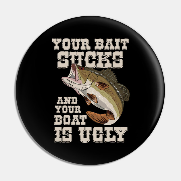 Funny Fishing Your Bait Sucks Quotes - Funny Fishing Gifts - Pin