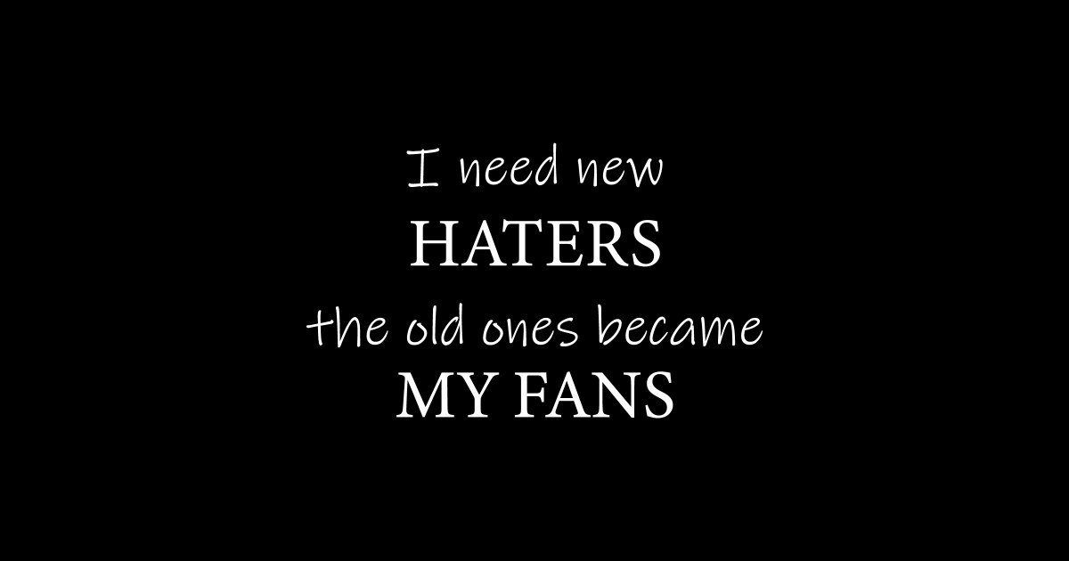 Need New Haters - the old ones became my fans - Funny Slogan - Magnet ...