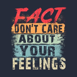 Fact Don't Care About Your Feelings T-Shirt