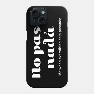 No Pasa Nada - me when everything esta pasando Phone Case