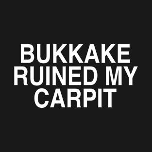 BUKKAKE RUINED MY CARPIT T-Shirt