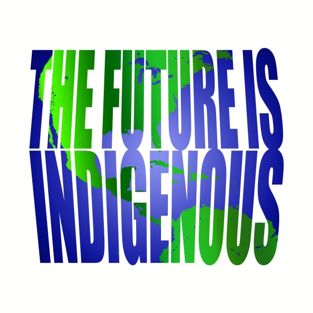 The Future Is Indigenous by YouAreHere