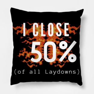 I Close 50% of all Laydowns Pillow