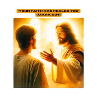 "Your faith has healed you" (Mark 5:34) T-Shirt