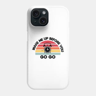 Wake me up before you go go Phone Case