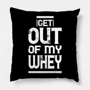 Get out of my Whey - Funny Fitness Gym Workout Gift Pillow