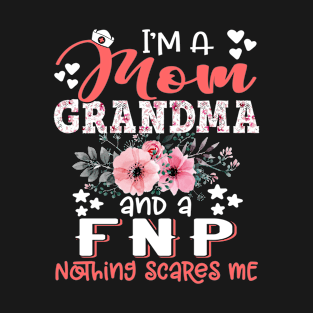 I'm Mom Grandma FNP Nothing Scares Me Floral Nursing Mother Gift T-Shirt