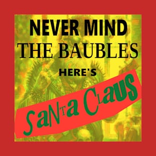 Never Mind the Baubles - Here's Santa Claus T-Shirt