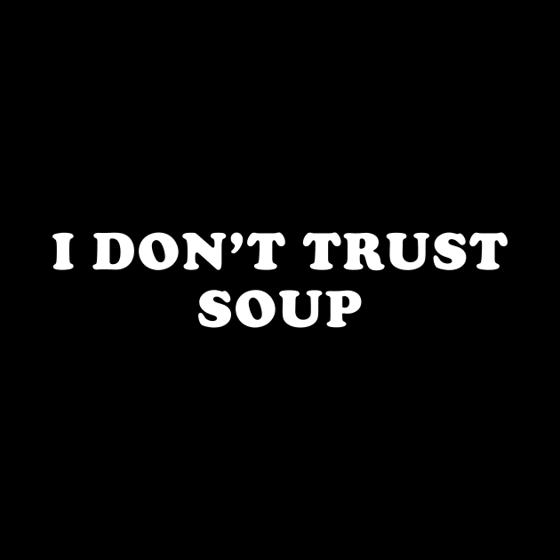I Don't Trust Soup Funny by unaffectedmoor