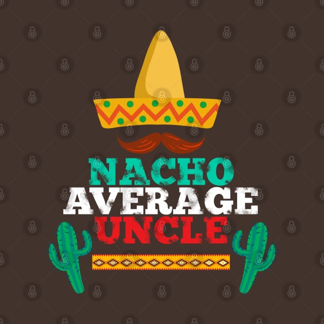 Nacho Average Uncle - Funny Family Gift Mexican Shirt by Curryart