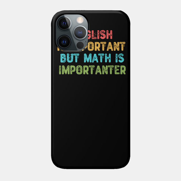 English Is Important But Math Is Importanter - Math Teacher Gift - Phone Case