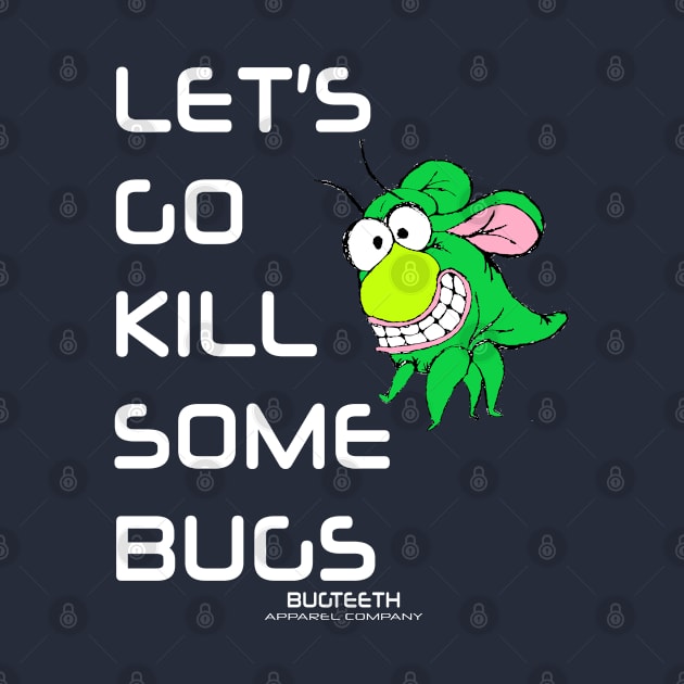 Let's Go Kill Some Bugs Bugteeth Apparel by Bugteeth