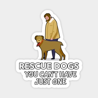 Rescue Dogs You Can't Have Just One. Magnet