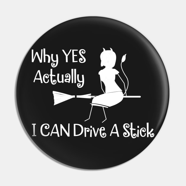 Why Yes I Can Drive A Stick Witch Pin by finedesigns