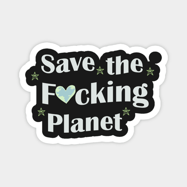 save the fucking planet Magnet by Pop-clothes