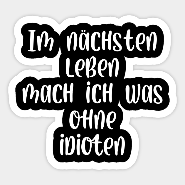 Im nächsten Leben mach ich was ohne Idioten - Im Nchsten Leben Mach Ich ...