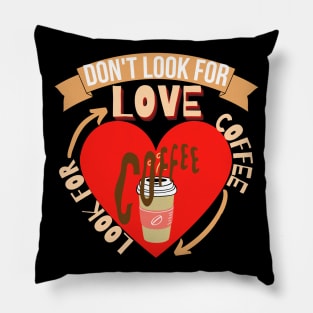 Don't Look For Love Look For Coffee Pillow