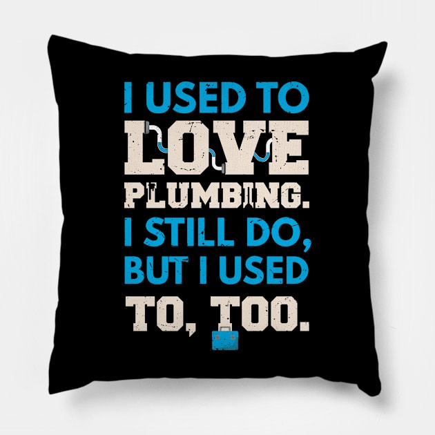 I used to lover plumbing, I still do, but I used to too / awesome plumber gift idea, plumbing gift / love plumbing / handyman present Pillow by Anodyle