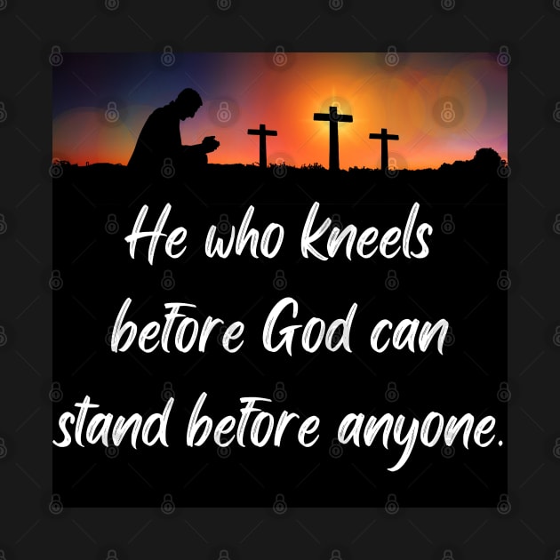 He who kneels before God can stand before anyone by Eveline D’souza